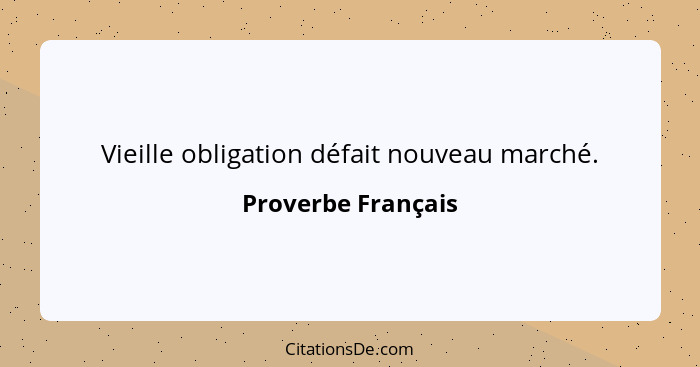 Vieille obligation défait nouveau marché.... - Proverbe Français