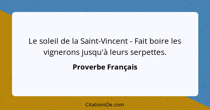 Le soleil de la Saint-Vincent - Fait boire les vignerons jusqu'à leurs serpettes.... - Proverbe Français