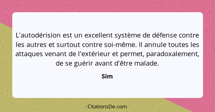 L'autodérision est un excellent système de défense contre les autres et surtout contre soi-même. Il annule toutes les attaques venant de l'extér... - Sim