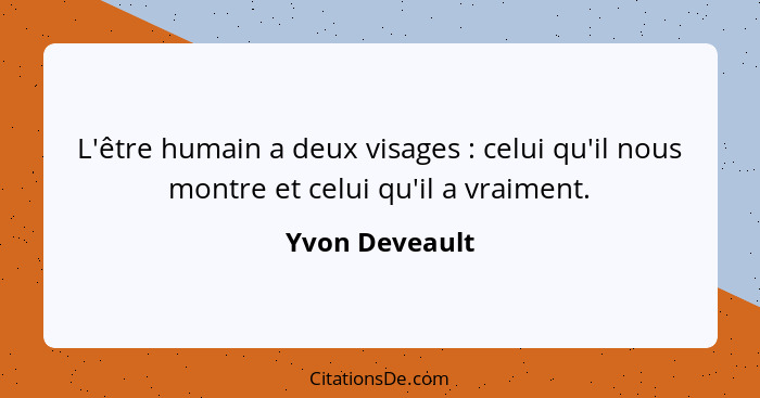 L'être humain a deux visages : celui qu'il nous montre et celui qu'il a vraiment.... - Yvon Deveault