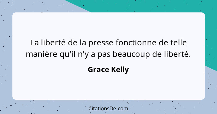 La liberté de la presse fonctionne de telle manière qu'il n'y a pas beaucoup de liberté.... - Grace Kelly