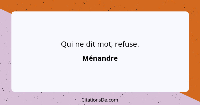 Qui ne dit mot, refuse.... - Ménandre