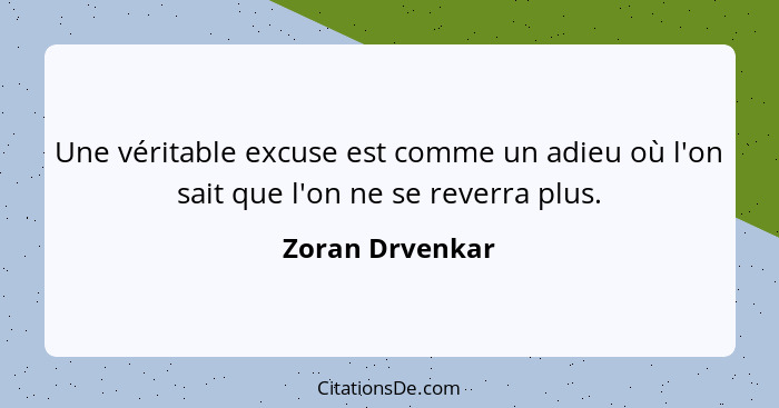 Une véritable excuse est comme un adieu où l'on sait que l'on ne se reverra plus.... - Zoran Drvenkar