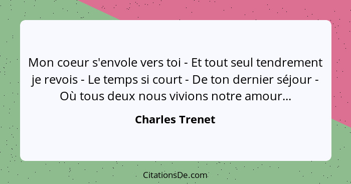 Mon coeur s'envole vers toi - Et tout seul tendrement je revois - Le temps si court - De ton dernier séjour - Où tous deux nous vivio... - Charles Trenet