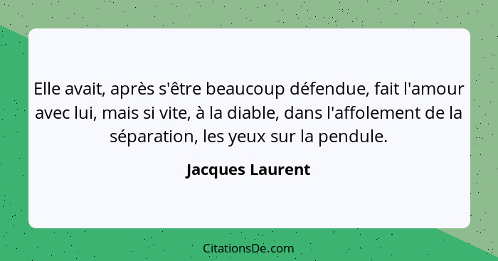 Elle avait, après s'être beaucoup défendue, fait l'amour avec lui, mais si vite, à la diable, dans l'affolement de la séparation, le... - Jacques Laurent