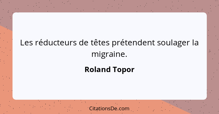 Les réducteurs de têtes prétendent soulager la migraine.... - Roland Topor