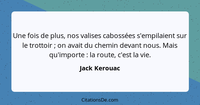 Une fois de plus, nos valises cabossées s'empilaient sur le trottoir ; on avait du chemin devant nous. Mais qu'importe : la r... - Jack Kerouac