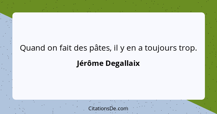 Quand on fait des pâtes, il y en a toujours trop.... - Jérôme Degallaix