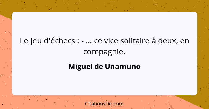 Le jeu d'échecs : - ... ce vice solitaire à deux, en compagnie.... - Miguel de Unamuno