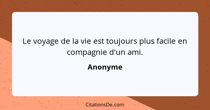 Le voyage de la vie est toujours plus facile en compagnie d'un ami.... - Anonyme