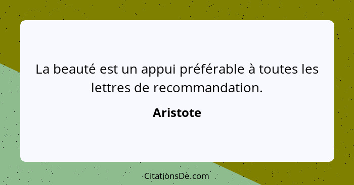 La beauté est un appui préférable à toutes les lettres de recommandation.... - Aristote