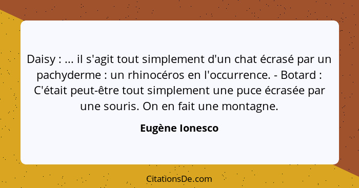 Daisy : ... il s'agit tout simplement d'un chat écrasé par un pachyderme : un rhinocéros en l'occurrence. - Botard : C... - Eugène Ionesco