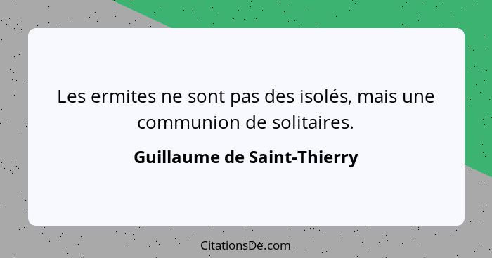 Les ermites ne sont pas des isolés, mais une communion de solitaires.... - Guillaume de Saint-Thierry