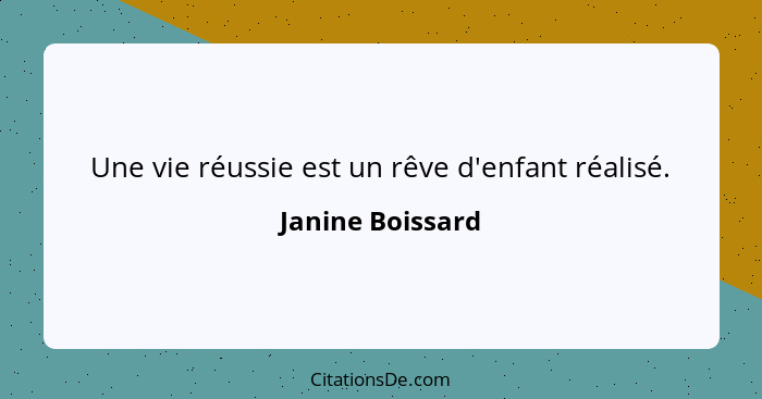 Une vie réussie est un rêve d'enfant réalisé.... - Janine Boissard