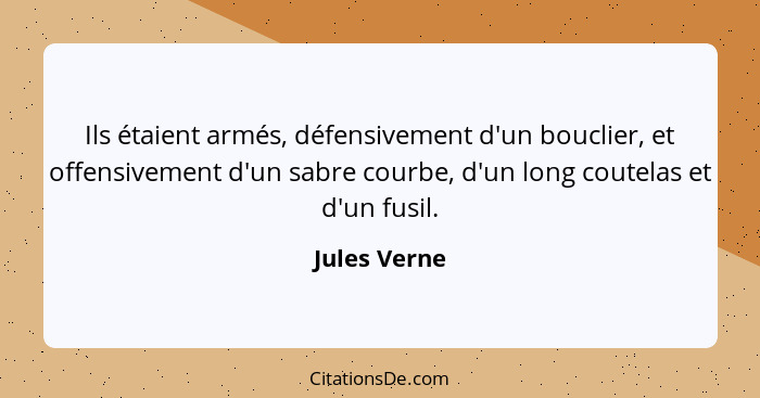 Ils étaient armés, défensivement d'un bouclier, et offensivement d'un sabre courbe, d'un long coutelas et d'un fusil.... - Jules Verne