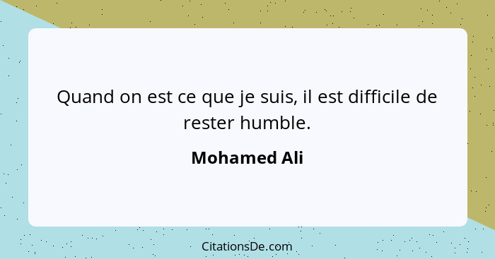 Quand on est ce que je suis, il est difficile de rester humble.... - Mohamed Ali