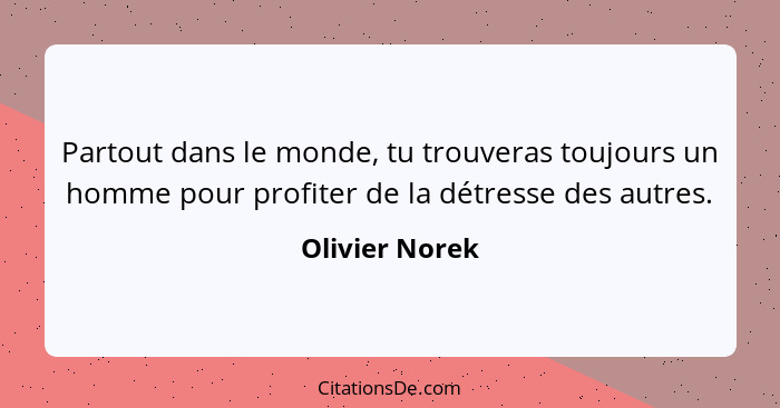 Partout dans le monde, tu trouveras toujours un homme pour profiter de la détresse des autres.... - Olivier Norek