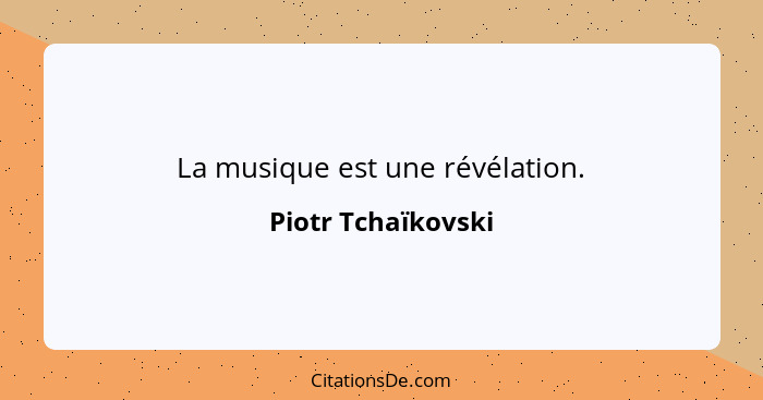 La musique est une révélation.... - Piotr Tchaïkovski
