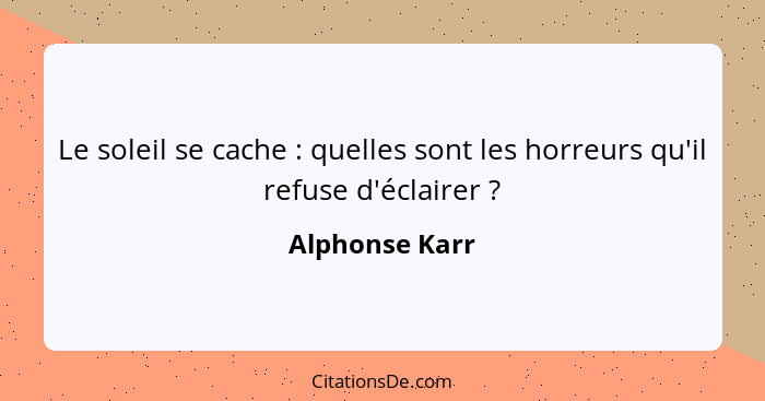 Le soleil se cache : quelles sont les horreurs qu'il refuse d'éclairer ?... - Alphonse Karr