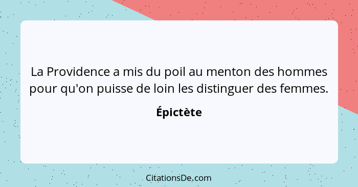 La Providence a mis du poil au menton des hommes pour qu'on puisse de loin les distinguer des femmes.... - Épictète