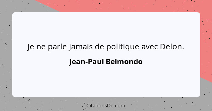 Je ne parle jamais de politique avec Delon.... - Jean-Paul Belmondo