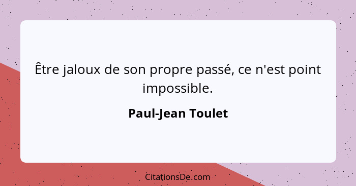 Être jaloux de son propre passé, ce n'est point impossible.... - Paul-Jean Toulet