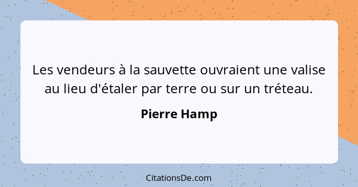 Les vendeurs à la sauvette ouvraient une valise au lieu d'étaler par terre ou sur un tréteau.... - Pierre Hamp