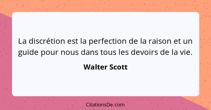 La discrétion est la perfection de la raison et un guide pour nous dans tous les devoirs de la vie.... - Walter Scott