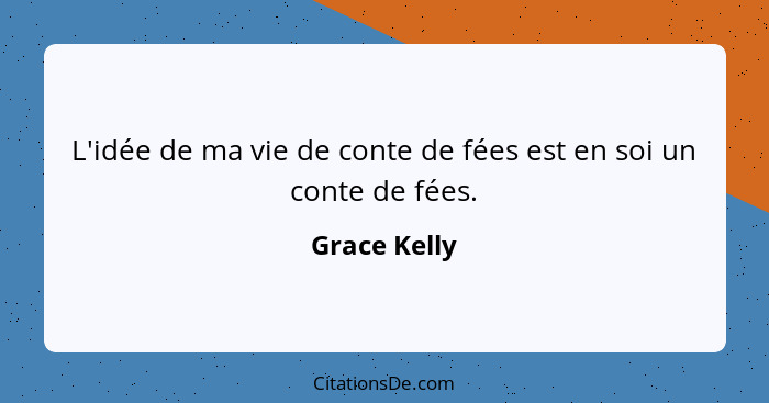 L'idée de ma vie de conte de fées est en soi un conte de fées.... - Grace Kelly