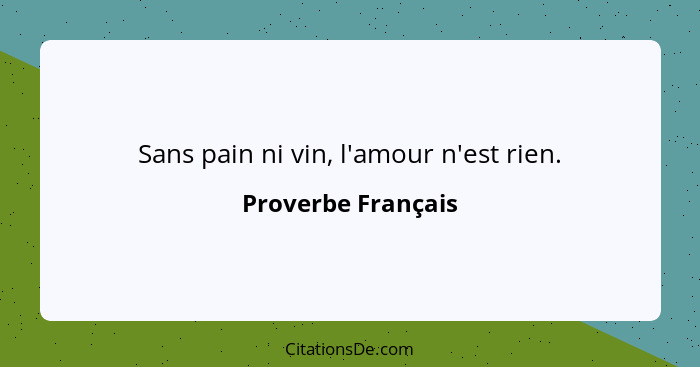 Sans pain ni vin, l'amour n'est rien.... - Proverbe Français