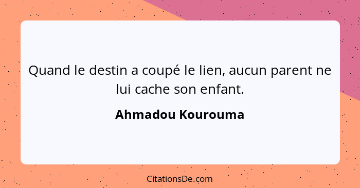 Quand le destin a coupé le lien, aucun parent ne lui cache son enfant.... - Ahmadou Kourouma