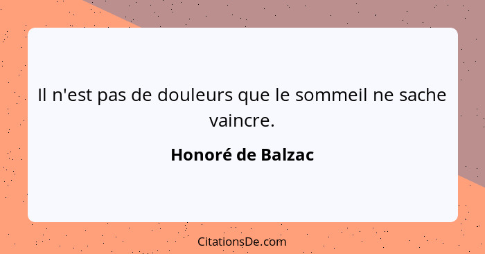 Il n'est pas de douleurs que le sommeil ne sache vaincre.... - Honoré de Balzac