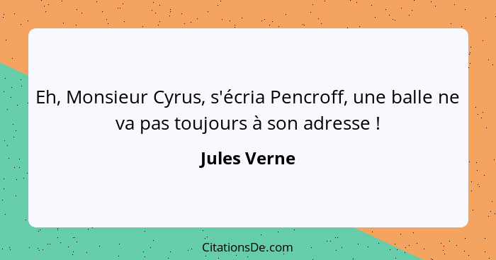 Eh, Monsieur Cyrus, s'écria Pencroff, une balle ne va pas toujours à son adresse !... - Jules Verne
