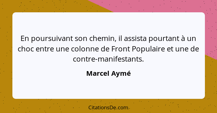 En poursuivant son chemin, il assista pourtant à un choc entre une colonne de Front Populaire et une de contre-manifestants.... - Marcel Aymé