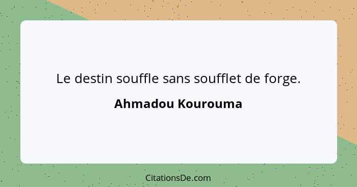 Le destin souffle sans soufflet de forge.... - Ahmadou Kourouma