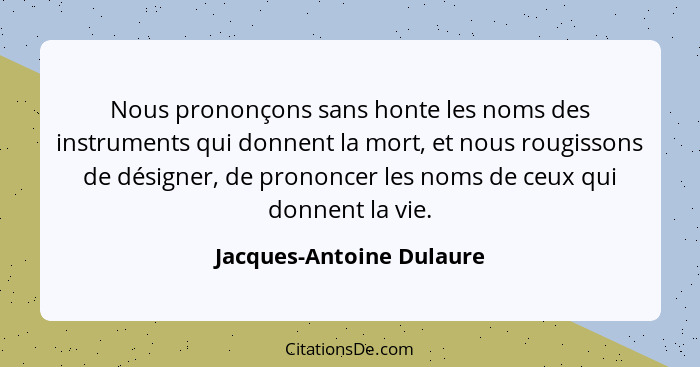 Nous prononçons sans honte les noms des instruments qui donnent la mort, et nous rougissons de désigner, de prononcer les no... - Jacques-Antoine Dulaure