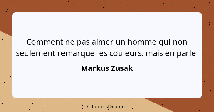 Comment ne pas aimer un homme qui non seulement remarque les couleurs, mais en parle.... - Markus Zusak