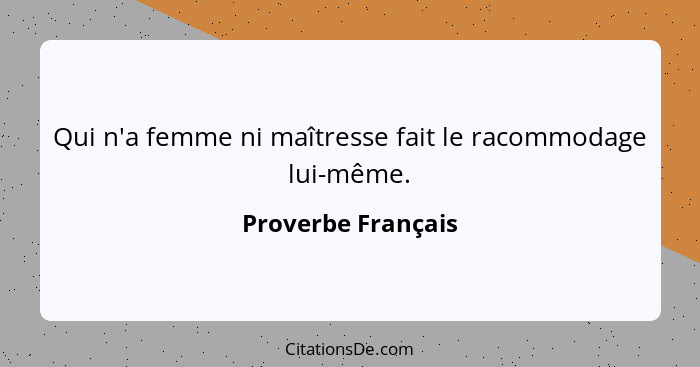 Qui n'a femme ni maîtresse fait le racommodage lui-même.... - Proverbe Français