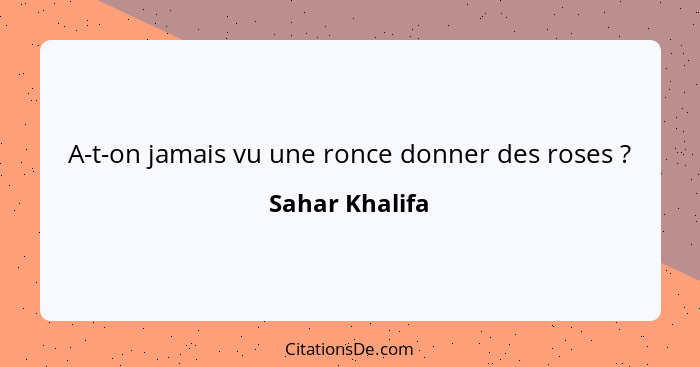 A-t-on jamais vu une ronce donner des roses ?... - Sahar Khalifa