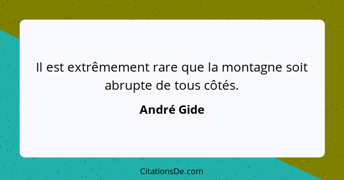 Il est extrêmement rare que la montagne soit abrupte de tous côtés.... - André Gide