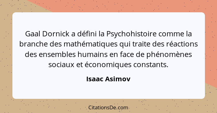 Gaal Dornick a défini la Psychohistoire comme la branche des mathématiques qui traite des réactions des ensembles humains en face de ph... - Isaac Asimov