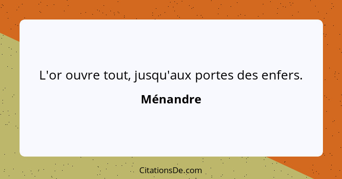 L'or ouvre tout, jusqu'aux portes des enfers.... - Ménandre