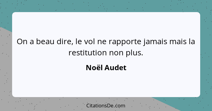 On a beau dire, le vol ne rapporte jamais mais la restitution non plus.... - Noël Audet