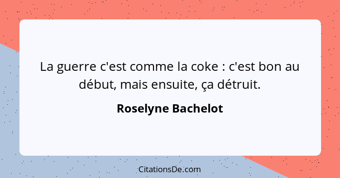 La guerre c'est comme la coke : c'est bon au début, mais ensuite, ça détruit.... - Roselyne Bachelot