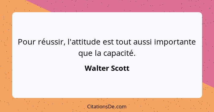 Pour réussir, l'attitude est tout aussi importante que la capacité.... - Walter Scott
