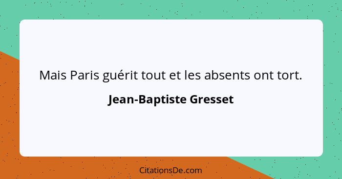 Mais Paris guérit tout et les absents ont tort.... - Jean-Baptiste Gresset