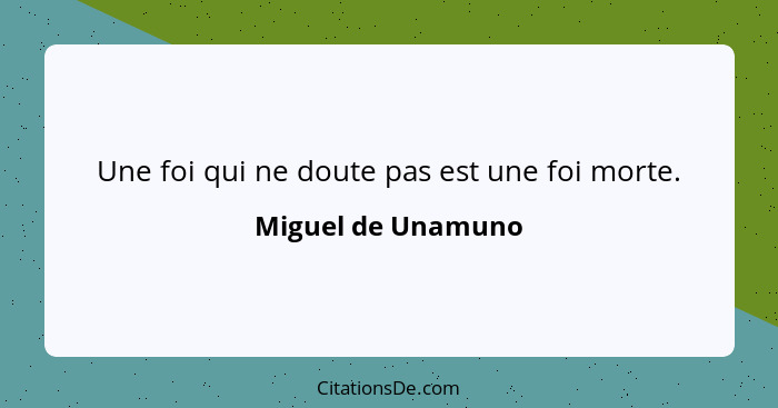 Une foi qui ne doute pas est une foi morte.... - Miguel de Unamuno