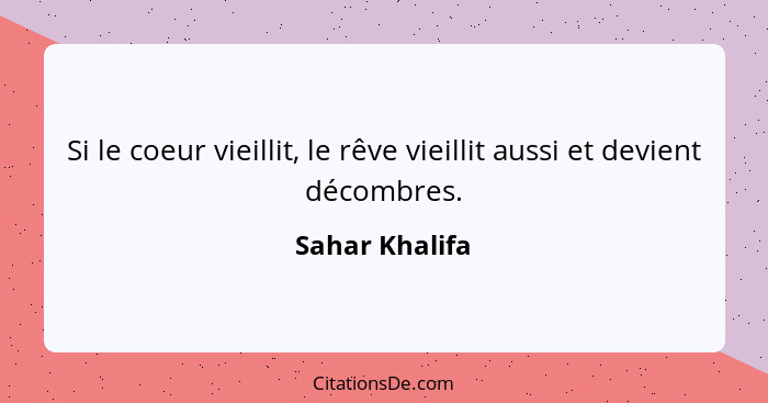 Si le coeur vieillit, le rêve vieillit aussi et devient décombres.... - Sahar Khalifa