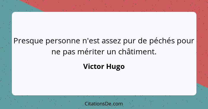 Presque personne n'est assez pur de péchés pour ne pas mériter un châtiment.... - Victor Hugo