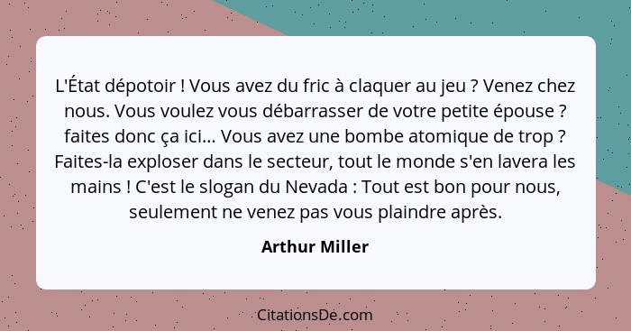 L'État dépotoir ! Vous avez du fric à claquer au jeu ? Venez chez nous. Vous voulez vous débarrasser de votre petite épouse&... - Arthur Miller